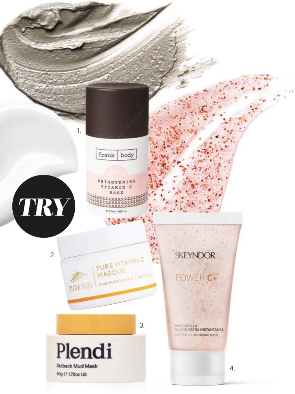 1. Frank Body Brightening Vitamin C Mask, $25, 2. Pure Fiji Pure Vitamin C Masque, $64.95, 3. Plendi Outback Mud Mask, $50, 4. Skeyndor Power C+ Instant Illuminating Mask, $58.